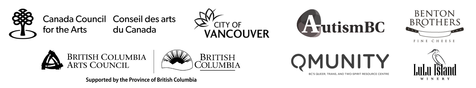 Funders - Canada Council for the Arts, BC Arts Council, Province of BC, City of Vancouver. Community Partners - Autism BC and QMUNITY. Sponsors - Benton Brothers Cheese and Lulu Island Winery